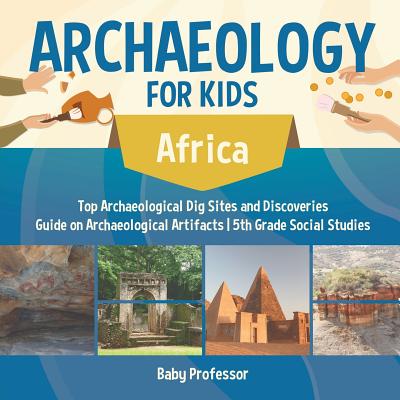 Archaeology for Kids - Africa - Top Archaeological Dig Sites and Discoveries Guide on Archaeological Artifacts 5th Grade Social Studies Cover Image