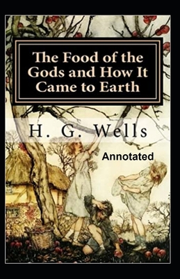 The Food of the Gods and How It Came to Earth Annotated By Herbert George Wells Cover Image
