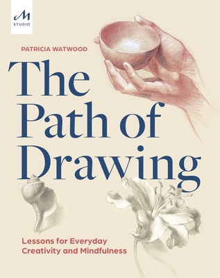 The Path of Drawing: Lessons for Everyday Creativity and Mindfulness By Patricia Watwood Cover Image
