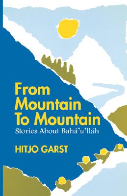 From Mountain to Mountain, Stories about Baha'u'llah By Hitjo Garst, Audrey F. Marcus (Illustrator) Cover Image