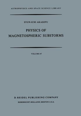 Physics of Magnetospheric Substorms (Astrophysics and Space Science Library #47) By Syun-Ichi Akasofu (Editor) Cover Image