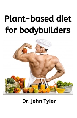 Plant-based Diet for Bodybuilders.: Perfect guide to eating plant-based diet to keep fit and develop muscle Cover Image