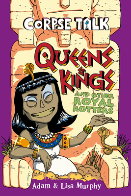 Corpse Talk: Queens and Kings and other Royal Rotters (Corpse Talk  #3) By Adam Murphy Cover Image