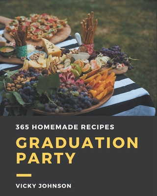 365 Homemade Graduation Party Recipes: Discover Graduation Party Cookbook NOW! By Vicky Johnson Cover Image