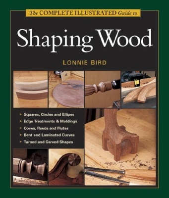 The Complete Illustrated Guide to Shaping Wood (Complete Illustrated Guides (Taunton)) Cover Image
