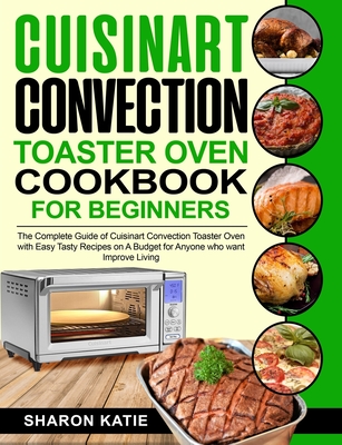 Cuisinart Convection Toaster Oven Cookbook for Beginners: The Complete  Guide of Cuisinart Convection Toaster Oven with Easy Tasty Recipes on A  Budget (Paperback)