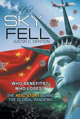 and the Sky Fell: Who Benefits? Who Loses? The Real Story Behind the Global Pandemic By Justin C. Denton Cover Image