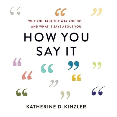 How You Say It Lib/E: Why You Talk the Way You Do--And What It Says about You By Katherine D. Kinzler, Andi Arndt (Read by) Cover Image
