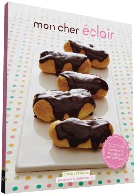 Mon Cher Eclair: And Other Beautiful Pastries, including Cream Puffs, Profiteroles, and Gougeres Cover Image