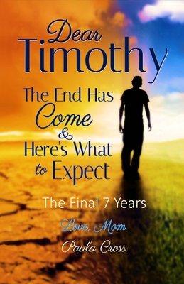 Dear Timothy The End Has Come & Here's What to Expect: The Final Seven Years By Paula Cross Cover Image