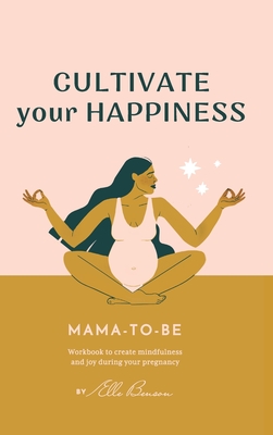 Cultivate Your Happiness Mama-To-Be By Elle Benson Cover Image
