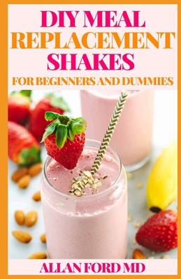 DIY Meal Replacement Shakes for Beginners and Dummies: How To Use Meal  Replacement Shakes For Healthy And Nutritious Living (Paperback)