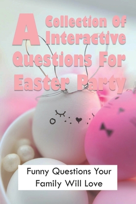 A Collection Of Interactive Questions For Easter Party: Funny Questions  Your Family Will Love: Easter Fun Trivia Quiz (Paperback) | Quail Ridge  Books