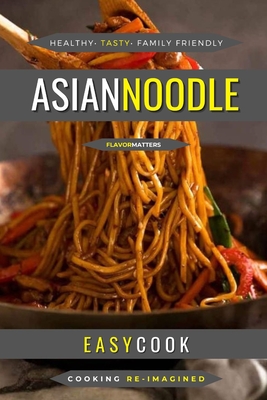 Asian Noodle: Eastern Flavors For Any Noodle Dish Cover Image