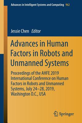 Advances in Human Factors in Robots and Unmanned Systems: Proceedings of the Ahfe 2019 International Conference on Human Factors in Robots and Unmanne (Advances in Intelligent Systems and Computing #962) Cover Image