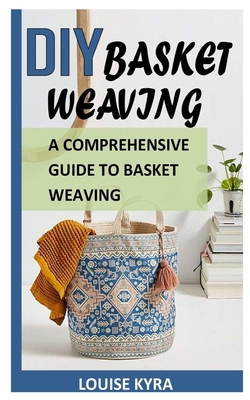 DIY Basket Weaving: A Comprehensive Guide To Basket Weaving Cover Image