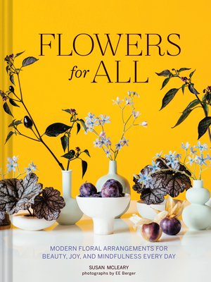 Flowers for All: Modern Floral Arrangements for Beauty, Joy, and Mindfulness Every Day By Susan McLeary Cover Image