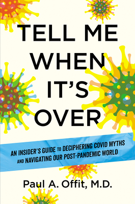 Tell Me When It's Over: An Insider's Guide to Deciphering Covid Myths and Navigating Our Post-Pandemic World By Paul A. Offit, MD Cover Image