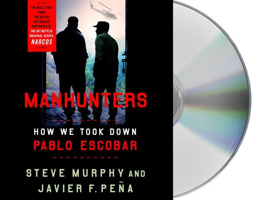 Manhunters: How We Took Down Pablo Escobar By Steve Murphy, Javier F. Peña, Ramon de Ocampo (Read by), Rob Shapiro (Read by) Cover Image