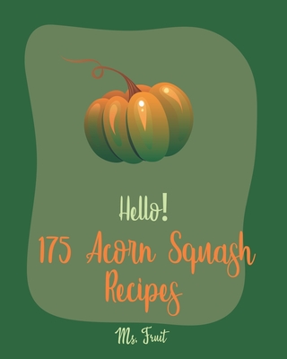 Hello! 175 Acorn Squash Recipes: Best Acorn Squash Cookbook Ever For Beginners [Book 1] Cover Image