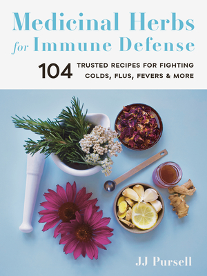 Medicinal Herbs for Immune Defense: 104 Trusted Recipes for Fighting Colds, Flus, Fevers, and More By Dr. JJ Pursell Cover Image