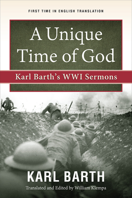 A Unique Time of God: Karl Barth's Wwi Sermons By Karl Barth, William Klempa (Commentaries by), William Klempa (Translator) Cover Image