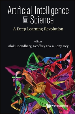 Artificial Intelligence for Science: A Deep Learning Revolution By Alok Choudhary (Editor), Geoffrey Fox (Editor), Tony Hey (Editor) Cover Image