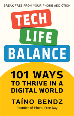 Tech-Life Balance: 101 Ways to Thrive in a Digital World By Taino Bendz, Hector Hughes (Foreword by) Cover Image
