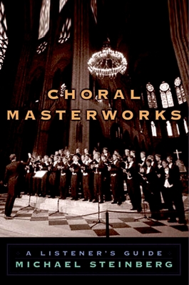 Choral Masterworks: A Listener's Guide By Michael Steinberg Cover Image