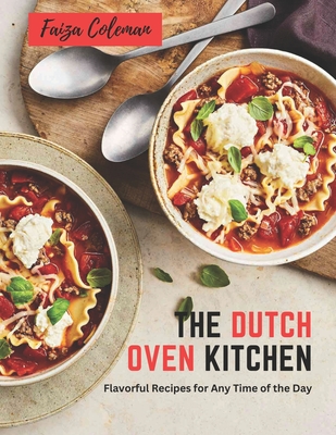 The Dutch Oven Kitchen: Flavorful Recipes for Any Time of the Day By Faiza Coleman Cover Image