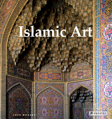 Islamic Art: Architecture, Painting, Calligraphy, Ceramics, Glass, Carpets By Luca Mozzati Cover Image