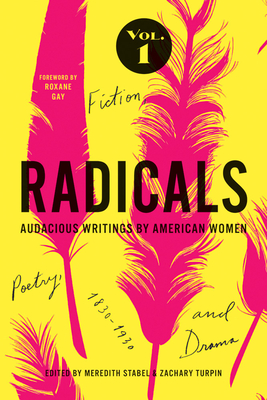 Radicals, Volume 1: Fiction, Poetry, and Drama: Audacious Writings by American Women, 1830-1930
