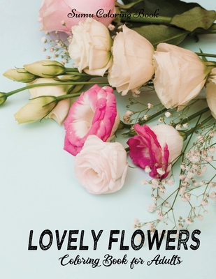 Lovely Flowers Coloring Book for Adults: A Flower Adult Coloring Book,  Beautiful and Awesome Floral Coloring Pages for Adult to Get Stress  Relieving a (Paperback)