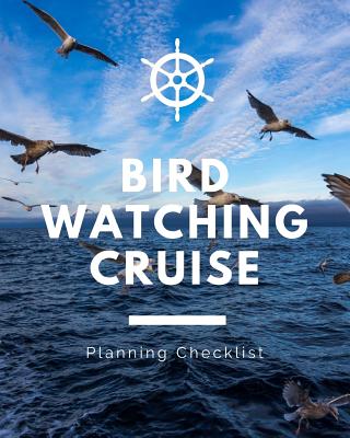 Bird Watching Cruise Planning Checklist: Ornithologists Cruise Port and Excursion Organizer, Travel Vacation Notebook, Packing List Organizer, Trip Pl
