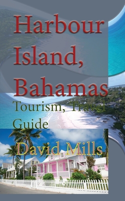 Harbour Island, Bahamas: Tourism, Travel Guide By David Mills Cover Image