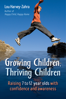 Growing Children, Thriving Children: Raising 7 to 12 Year Olds with Confidence and Awareness By Lou Harvey-Zahra Cover Image