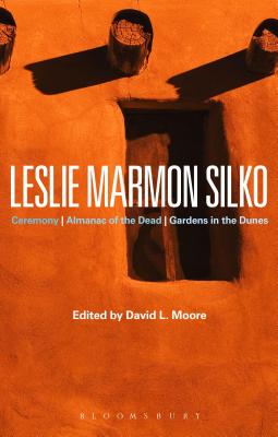 Leslie Marmon Silko: Ceremony, Almanac of the Dead, Gardens in the Dunes (Bloomsbury Studies in Contemporary North American Fiction) Cover Image
