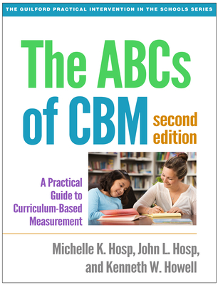 The ABCs of CBM: A Practical Guide to Curriculum-Based Measurement (The Guilford Practical Intervention in the Schools Series                   ) By Michelle K. Hosp, PhD, John L. Hosp, PhD, Kenneth W. Howell, PhD Cover Image