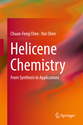 Helicene Chemistry: From Synthesis to Applications By Chuan-Feng Chen, Yun Shen Cover Image