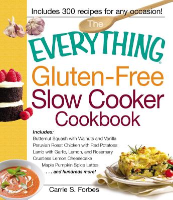The Everything Gluten-Free Slow Cooker Cookbook: Includes Butternut Squash with Walnuts and Vanilla, Peruvian Roast Chicken with Red Potatoes, Lamb with Garlic, Lemon, and Rosemary, Crustless Lemon Cheesecake, Maple Pumpkin Spice Lattes...and hundreds more! (Everything® Series) By Carrie S. Forbes Cover Image