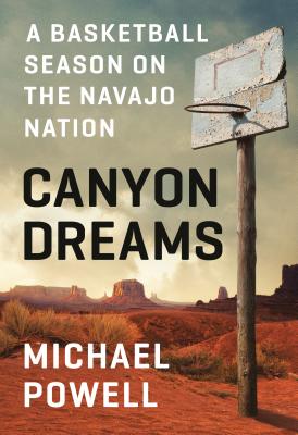 Canyon Dreams: A Basketball Season on the Navajo Nation By Michael Powell Cover Image