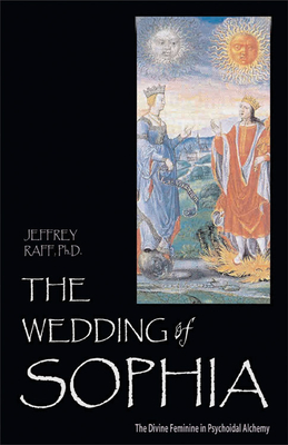 The Wedding of Sophia: The Divine Feminine in Psychoidal Alchemy (The Jung on the Hudson Book series)