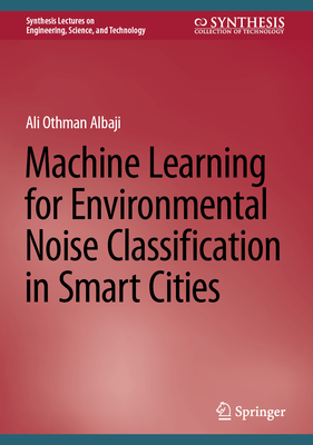 Machine Learning for Environmental Noise Classification in Smart Cities (Synthesis Lectures on Engineering)