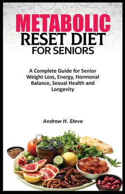Metabolic Reset Diet for Seniors: A Complete Guide for Senior Weight Loss, Energy, Hormonal Balance, Sexual Health and Longevity. Cover Image