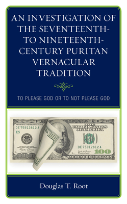 An Investigation of the Seventeenth- to Nineteenth-Century Puritan Vernacular Tradition: To Please God or to Not Please God Cover Image