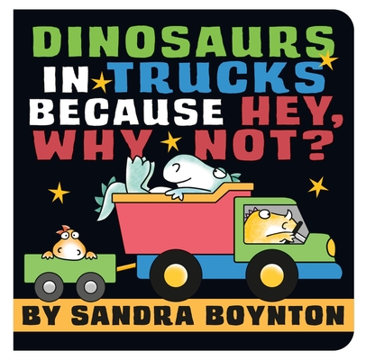 Dinosaurs in Trucks Because Hey, Why Not? By Sandra Boynton Cover Image