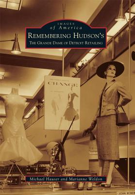 Remembering Hudson's: The Grand Dame of Detroit Retailing (Images of America) By Michael Hauser, Marianne Weldon Cover Image