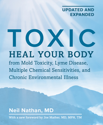 Toxic 2nd Edition: Heal Your Body from Mold Toxicity, Lyme Disease, Multiple Chemical Sensitivities, and Chronic Environmental Illness By Neil Nathan Cover Image