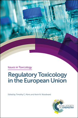 Regulatory Toxicology in the European Union (Issues in Toxicology #36) By Tim Marrs (Editor), Kevin Woodward (Editor) Cover Image