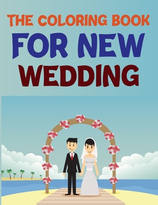 The Coloring Book For New Wedding: Wedding Coloring Books For Kids Ages  4-12 (Paperback)